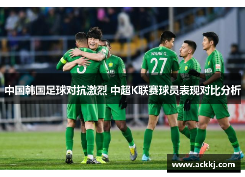 中国韩国足球对抗激烈 中超K联赛球员表现对比分析