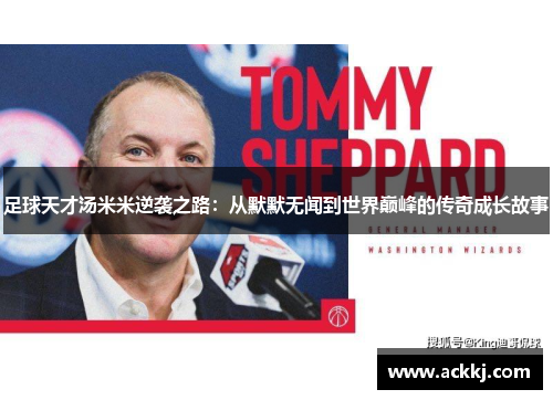 足球天才汤米米逆袭之路：从默默无闻到世界巅峰的传奇成长故事