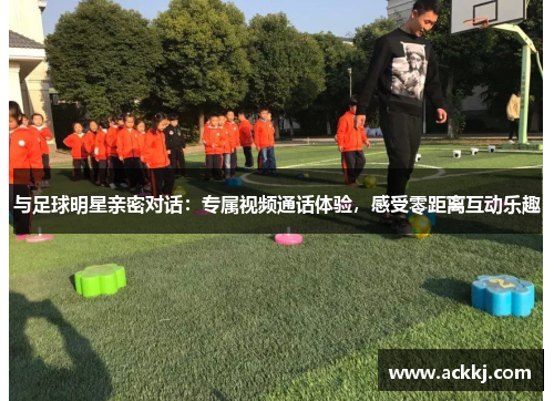 与足球明星亲密对话：专属视频通话体验，感受零距离互动乐趣