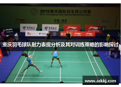重庆羽毛球队耐力表现分析及其对训练策略的影响探讨
