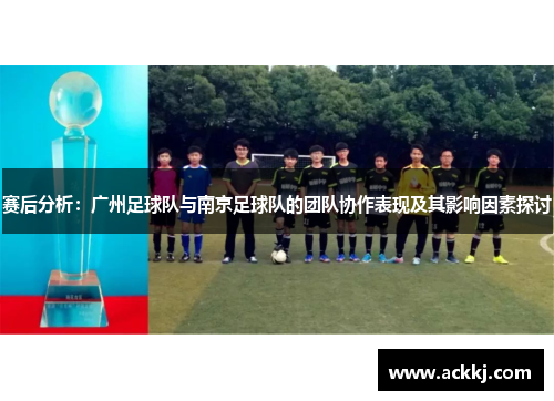 赛后分析：广州足球队与南京足球队的团队协作表现及其影响因素探讨