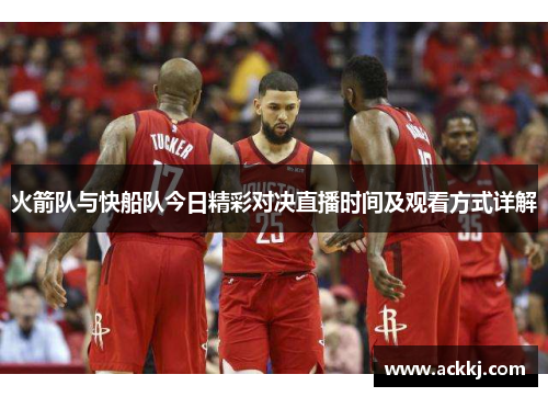 火箭队与快船队今日精彩对决直播时间及观看方式详解